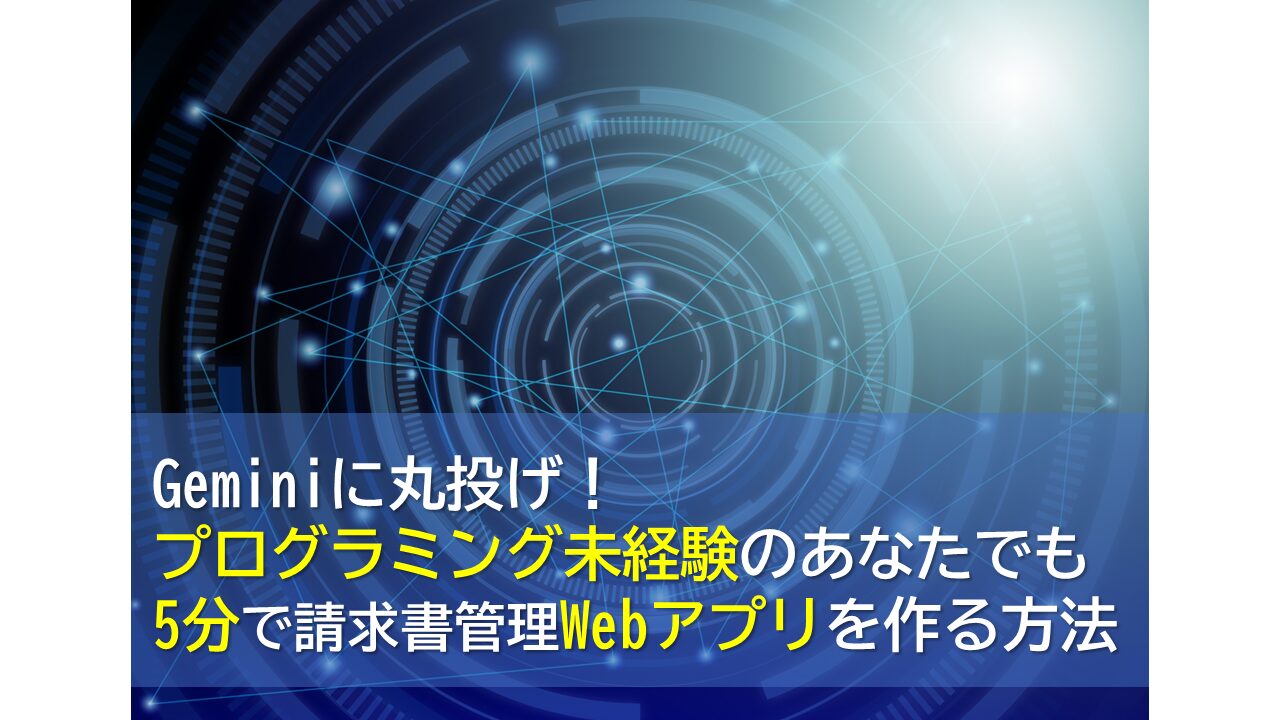 Geminiに丸投げ！プログラミング未経験のあなたでも5分で請求書管理Webアプリを作る方法